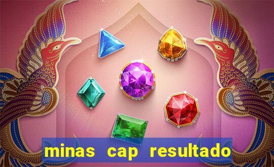 minas cap resultado de hoje